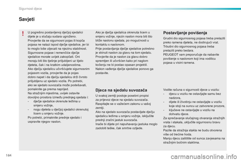 PEUGEOT 2008 2016 Upute Za Rukovanje (in Croatian) 164
2008_hr_Chap08_securite-enfants_ed01-2016
U pogrešno postavljenoj dječjoj sjedalici
dijete je u slučaju sudara ugroženo.
Provjerite da se sigurnosni pojas ili kopča
pojasa ne nalazi ispod d PEUGEOT 2008 2016 Upute Za Rukovanje (in Croatian) 164
2008_hr_Chap08_securite-enfants_ed01-2016
U pogrešno postavljenoj dječjoj sjedalici
dijete je u slučaju sudara ugroženo.
Provjerite da se sigurnosni pojas ili kopča
pojasa ne nalazi ispod d