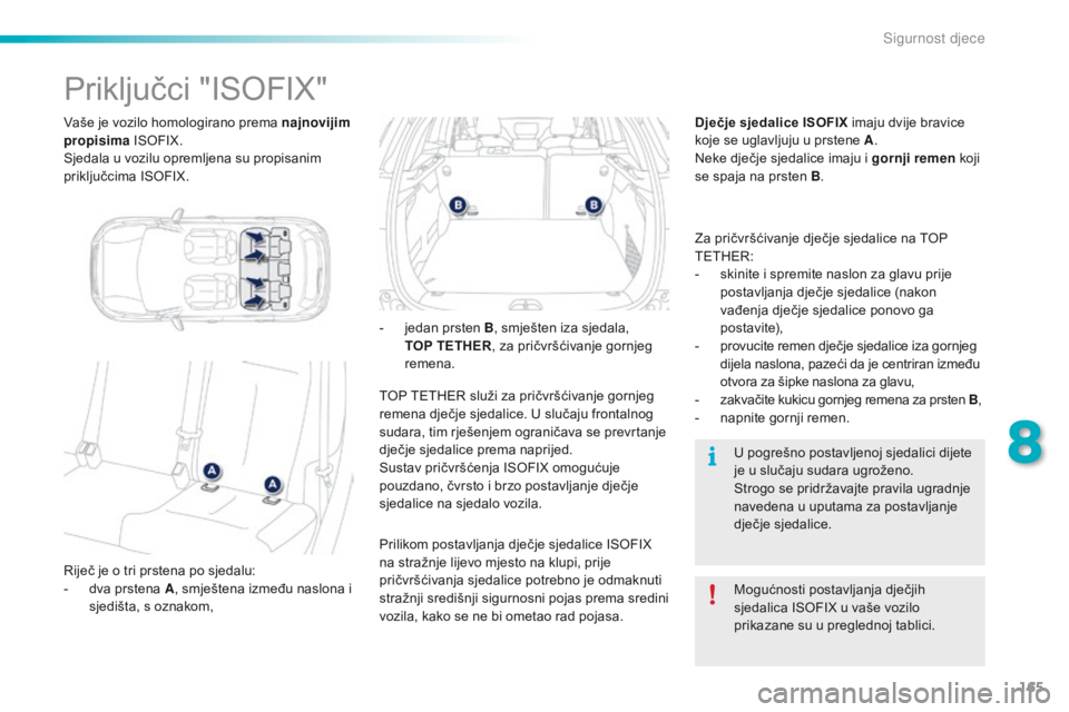 PEUGEOT 2008 2016 Upute Za Rukovanje (in Croatian) 165
2008_hr_Chap08_securite-enfants_ed01-2016
Vaše je vozilo homologirano prema najnovijim
propisima ISOFIX.
Sjedala u vozilu opremljena su propisanim
priključcima ISOFIX.
Priključci "ISOFIX& PEUGEOT 2008 2016 Upute Za Rukovanje (in Croatian) 165
2008_hr_Chap08_securite-enfants_ed01-2016
Vaše je vozilo homologirano prema najnovijim
propisima ISOFIX.
Sjedala u vozilu opremljena su propisanim
priključcima ISOFIX.
Priključci "ISOFIX&