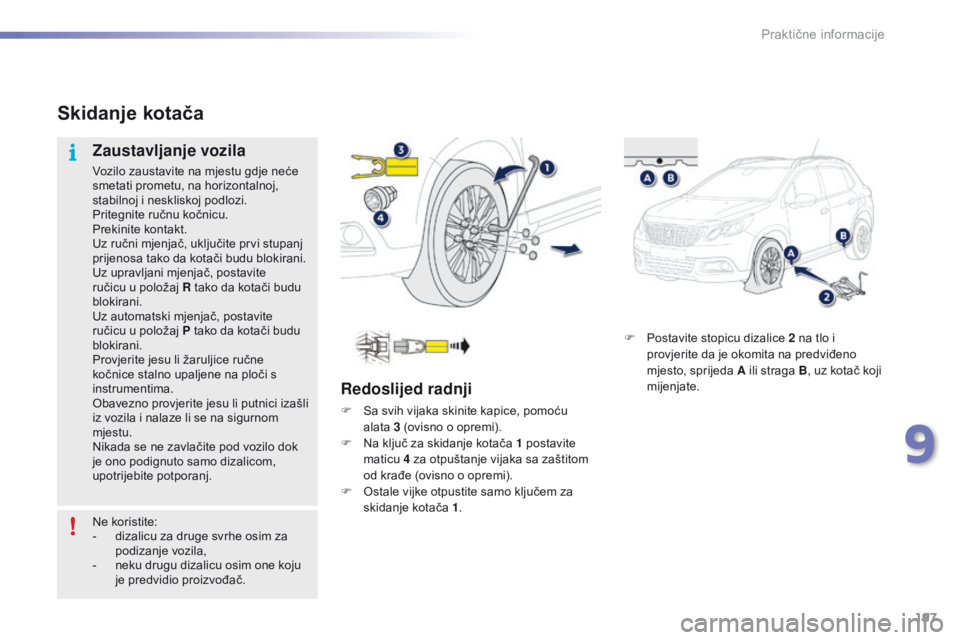 PEUGEOT 2008 2016 Upute Za Rukovanje (in Croatian) 197
2008_hr_Chap09_info-pratiques_ed01-2016
F Postavite stopicu dizalice 2 na tlo i
provjerite da je okomita na predviđeno
mjesto, sprijeda A ili straga B, uz kotač koji
mijenjate.
Skidanje kota PEUGEOT 2008 2016 Upute Za Rukovanje (in Croatian) 197
2008_hr_Chap09_info-pratiques_ed01-2016
F Postavite stopicu dizalice 2 na tlo i
provjerite da je okomita na predviđeno
mjesto, sprijeda A ili straga B, uz kotač koji
mijenjate.
Skidanje kota