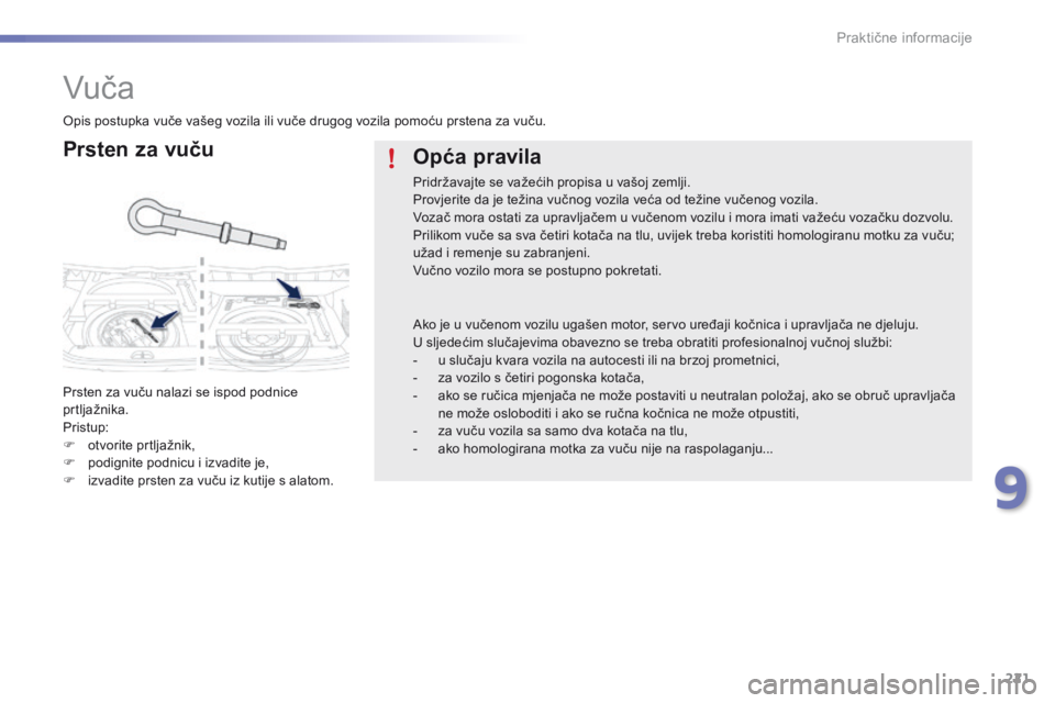 PEUGEOT 2008 2016 Upute Za Rukovanje (in Croatian) 221
2008_hr_Chap09_info-pratiques_ed01-2016
Vuč a
Prsten za vuču
Prsten za vuču nalazi se ispod podnice
prtljažnika.
Pristup:
F
ot
vorite prtljažnik,
F
po
dignite podnicu i izvadite je,
F
iz PEUGEOT 2008 2016 Upute Za Rukovanje (in Croatian) 221
2008_hr_Chap09_info-pratiques_ed01-2016
Vuč a
Prsten za vuču
Prsten za vuču nalazi se ispod podnice
prtljažnika.
Pristup:
F
ot
vorite prtljažnik,
F
po
dignite podnicu i izvadite je,
F
iz