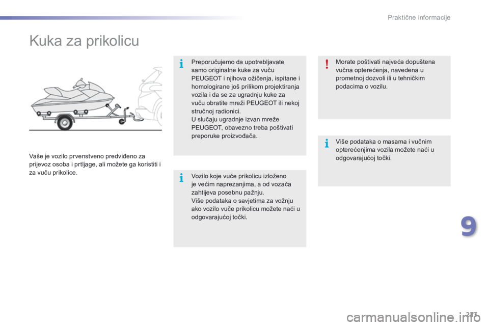 PEUGEOT 2008 2016 Upute Za Rukovanje (in Croatian) 223
2008_hr_Chap09_info-pratiques_ed01-2016
Kuka za prikolicu
Preporučujemo da upotrebljavate
samo originalne kuke za vuču
PEUGEOT i njihova ožičenja, ispitane i
homologirane još prilikom proj PEUGEOT 2008 2016 Upute Za Rukovanje (in Croatian) 223
2008_hr_Chap09_info-pratiques_ed01-2016
Kuka za prikolicu
Preporučujemo da upotrebljavate
samo originalne kuke za vuču
PEUGEOT i njihova ožičenja, ispitane i
homologirane još prilikom proj