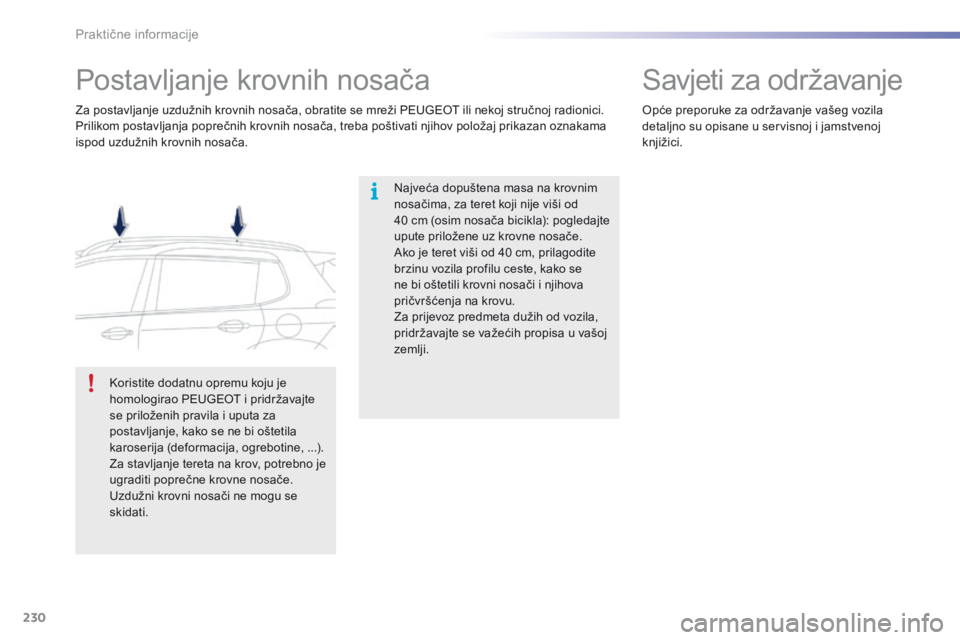 PEUGEOT 2008 2016 Upute Za Rukovanje (in Croatian) 230
2008_hr_Chap09_info-pratiques_ed01-2016
Postavljanje krovnih nosača
Najveća dopuštena masa na krovnim
nosačima, za teret koji nije viši od
40
c
m (osim nosača bicikla): pogledajte
upute PEUGEOT 2008 2016 Upute Za Rukovanje (in Croatian) 230
2008_hr_Chap09_info-pratiques_ed01-2016
Postavljanje krovnih nosača
Najveća dopuštena masa na krovnim
nosačima, za teret koji nije viši od
40
c
m (osim nosača bicikla): pogledajte
upute