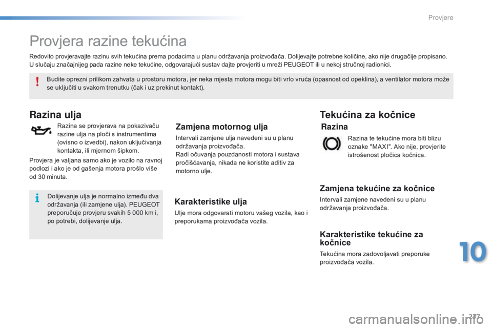 PEUGEOT 2008 2016 Upute Za Rukovanje (in Croatian) 237
2008_hr_Chap10_verifications_ed01-2016
Provjera razine tekućina
Razina ulja
Razina se provjerava na pokazivaču
razine ulja na ploči s instrumentima
(ovisno o izvedbi), nakon uključivanja
ko PEUGEOT 2008 2016 Upute Za Rukovanje (in Croatian) 237
2008_hr_Chap10_verifications_ed01-2016
Provjera razine tekućina
Razina ulja
Razina se provjerava na pokazivaču
razine ulja na ploči s instrumentima
(ovisno o izvedbi), nakon uključivanja
ko