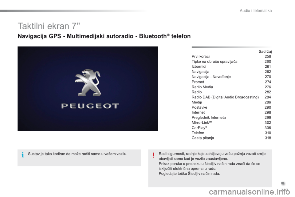 PEUGEOT 2008 2016 Upute Za Rukovanje (in Croatian) 257
2008_hr_Chap12b_SMEGplus_ed01-2016
Taktilni ekran 7"
Navigacija GPS - Multimedijski autoradio - Bluetooth® telefon
Sadržaj
Prvi koraci 25 8
Tipke na obruču upravljača
26
0
Izbornici
26
PEUGEOT 2008 2016 Upute Za Rukovanje (in Croatian) 257
2008_hr_Chap12b_SMEGplus_ed01-2016
Taktilni ekran 7"
Navigacija GPS - Multimedijski autoradio - Bluetooth® telefon
Sadržaj
Prvi koraci 25 8
Tipke na obruču upravljača
26
0
Izbornici
26