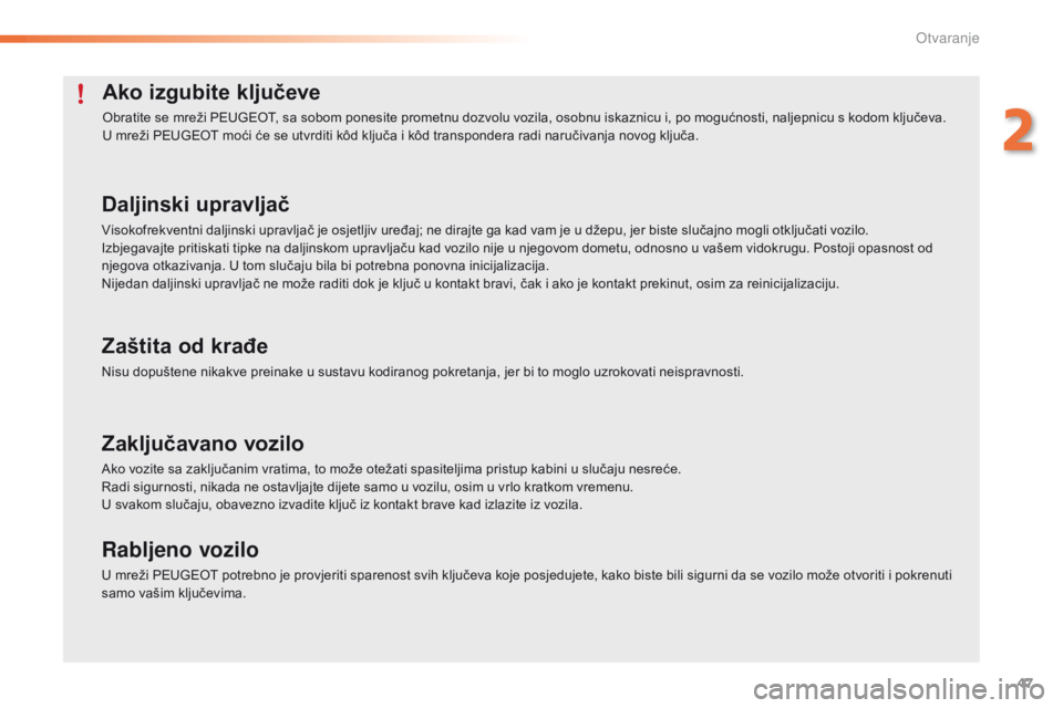 PEUGEOT 2008 2016  Upute Za Rukovanje (in Croatian) 47
2008_hr_Chap02_ouvertures_ed01-2016
Ako izgubite ključeve
Obratite se mreži PEUGEOT, sa sobom ponesite prometnu dozvolu vozila, osobnu iskaznicu i, po mogućnosti, naljepnicu s kodom ključeva.
U