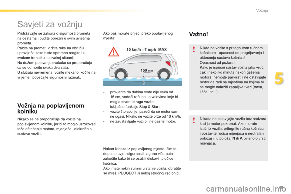 PEUGEOT 2008 2016 Upute Za Rukovanje (in Croatian) 79
2008_hr_Chap05_conduite_ed01-2016
Savjeti za vožnju
Pridržavajte se zakona o sigurnosti prometa
na cestama i budite oprezni u svim uvjetima
prometa.
Pazite na promet i držite ruke na obruču
PEUGEOT 2008 2016 Upute Za Rukovanje (in Croatian) 79
2008_hr_Chap05_conduite_ed01-2016
Savjeti za vožnju
Pridržavajte se zakona o sigurnosti prometa
na cestama i budite oprezni u svim uvjetima
prometa.
Pazite na promet i držite ruke na obruču