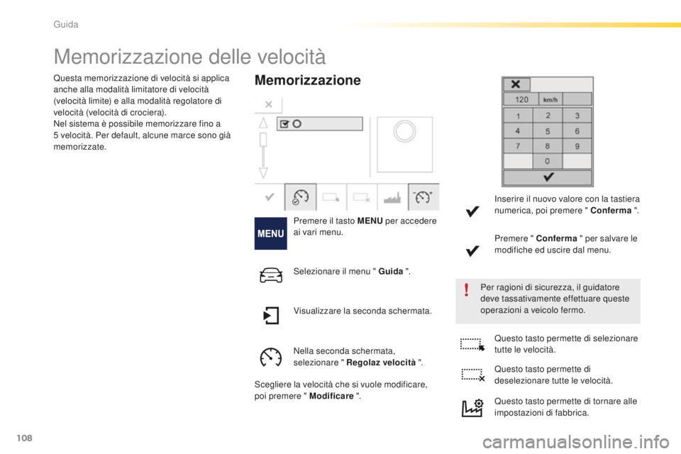 PEUGEOT 2008 2016  Manuale duso (in Italian) 108
2008_it_Chap05_conduite_ed01-2016
Memorizzazione delle velocità
Memorizzazione
Premere il tasto MENU per accedere 
ai vari menu.
Per ragioni di sicurezza, il guidatore 
deve tassativamente effett