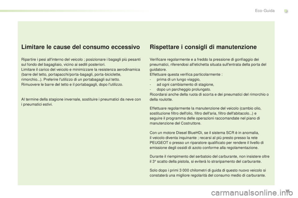 PEUGEOT 2008 2016 Manuale duso (in Italian) 13
2008_it_Chap00c_eco-conduite_ed01-2016
Limitare le cause del consumo eccessivo
Ripartire i pesi all'interno del veicolo ; posizionare i bagagli più pesanti
sul fondo del bagagliaio, vicino ai PEUGEOT 2008 2016 Manuale duso (in Italian) 13
2008_it_Chap00c_eco-conduite_ed01-2016
Limitare le cause del consumo eccessivo
Ripartire i pesi all'interno del veicolo ; posizionare i bagagli più pesanti
sul fondo del bagagliaio, vicino ai