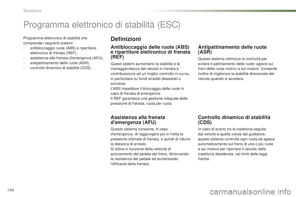 PEUGEOT 2008 2016 Manuale duso (in Italian) 140
2008_it_Chap07_securite_ed01-2016
Programma elettronico di stabilità che
comprende i seguenti sistemi :
-
an
tibloccaggio ruote (ABS) e ripartitore
elettronico di frenata (REF),
-
a
ssisten PEUGEOT 2008 2016 Manuale duso (in Italian) 140
2008_it_Chap07_securite_ed01-2016
Programma elettronico di stabilità che
comprende i seguenti sistemi :
-
an
tibloccaggio ruote (ABS) e ripartitore
elettronico di frenata (REF),
-
a
ssisten