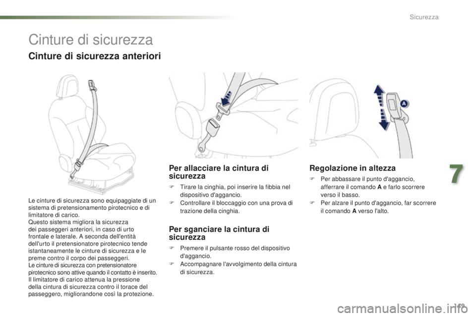 PEUGEOT 2008 2016  Manuale duso (in Italian) 149
2008_it_Chap07_securite_ed01-2016
Cinture di sicurezza
Cinture di sicurezza anteriori
Per allacciare la cintura di 
sicurezza
F Tirare la cinghia, poi inserire la fibbia nel dispositivo d'agga