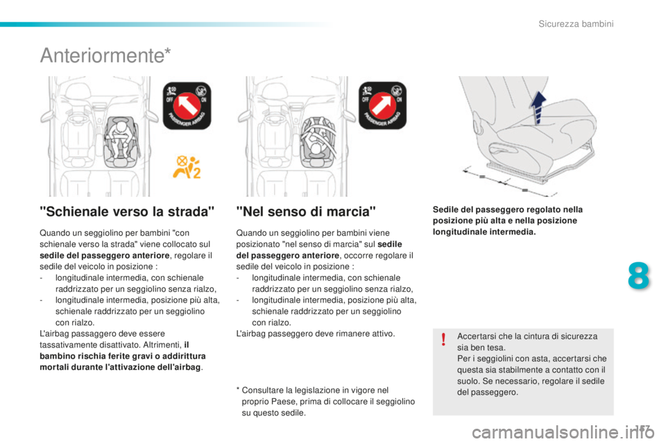 PEUGEOT 2008 2016  Manuale duso (in Italian) 157
2008_it_Chap08_securite-enfants_ed01-2016
Accertarsi che la cintura di sicurezza 
sia ben tesa.
Per i seggiolini con asta, accertarsi che 
questa sia stabilmente a contatto con il 
suolo. Se neces