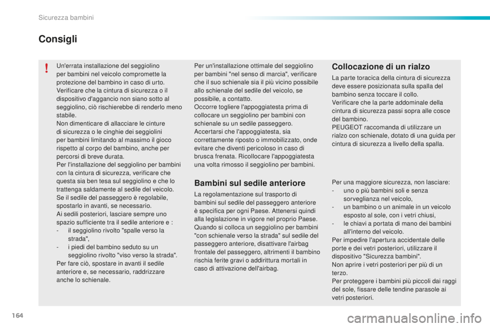 PEUGEOT 2008 2016 Manuale duso (in Italian) 164
2008_it_Chap08_securite-enfants_ed01-2016
Un'errata installazione del seggiolino
per bambini nel veicolo compromette la
protezione del bambino in caso di urto.
Verificare che la cintura di s PEUGEOT 2008 2016 Manuale duso (in Italian) 164
2008_it_Chap08_securite-enfants_ed01-2016
Un'errata installazione del seggiolino
per bambini nel veicolo compromette la
protezione del bambino in caso di urto.
Verificare che la cintura di s