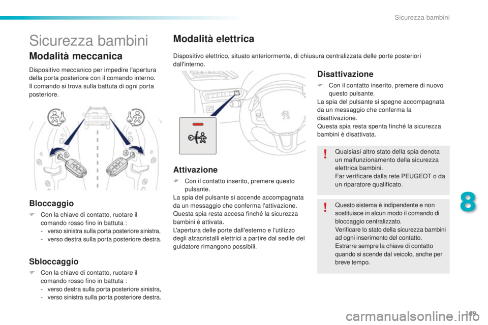 PEUGEOT 2008 2016 Manuale duso (in Italian) 169
2008_it_Chap08_securite-enfants_ed01-2016
Modalità elettrica
Dispositivo elettrico, situato anteriormente, di chiusura centralizzata delle porte posteriori
dall'interno.
Attivazione
F Con il PEUGEOT 2008 2016 Manuale duso (in Italian) 169
2008_it_Chap08_securite-enfants_ed01-2016
Modalità elettrica
Dispositivo elettrico, situato anteriormente, di chiusura centralizzata delle porte posteriori
dall'interno.
Attivazione
F Con il