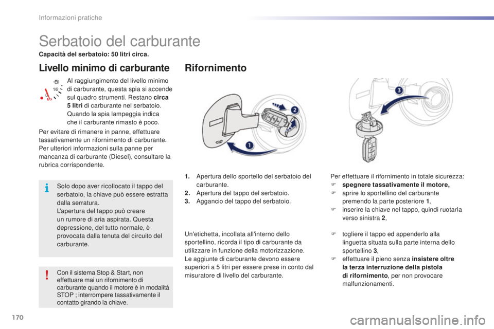 PEUGEOT 2008 2016 Manuale duso (in Italian) 170
2008_it_Chap09_info-pratiques_ed01-2016
Livello minimo di carburante
Al raggiungimento del livello minimo
di carburante, questa spia si accende
sul quadro strumenti. Restano circa
5 litri di c PEUGEOT 2008 2016 Manuale duso (in Italian) 170
2008_it_Chap09_info-pratiques_ed01-2016
Livello minimo di carburante
Al raggiungimento del livello minimo
di carburante, questa spia si accende
sul quadro strumenti. Restano circa
5 litri di c