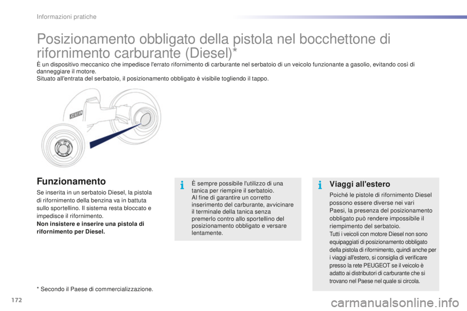 PEUGEOT 2008 2016 Manuale duso (in Italian) 172
2008_it_Chap09_info-pratiques_ed01-2016
Funzionamento
Se inserita in un serbatoio Diesel, la pistola
di rifornimento della benzina va in battuta
sullo sportellino. Il sistema resta bloccato e
i PEUGEOT 2008 2016 Manuale duso (in Italian) 172
2008_it_Chap09_info-pratiques_ed01-2016
Funzionamento
Se inserita in un serbatoio Diesel, la pistola
di rifornimento della benzina va in battuta
sullo sportellino. Il sistema resta bloccato e
i