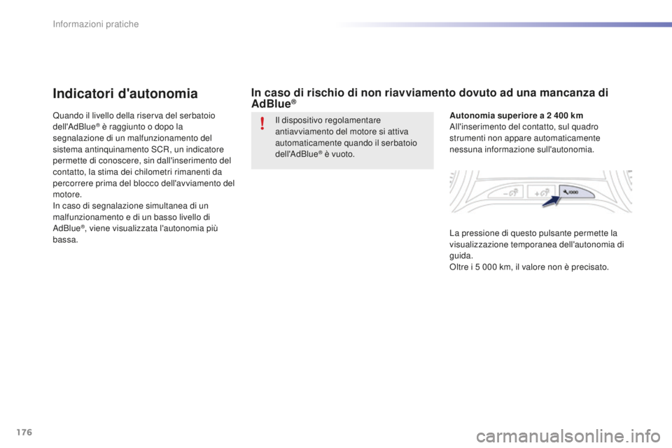 PEUGEOT 2008 2016 Manuale duso (in Italian) 176
2008_it_Chap09_info-pratiques_ed01-2016
Indicatori d'autonomia
Quando il livello della riserva del serbatoio
dell'AdBlue® è raggiunto o dopo la
segnalazione di un malfunzionamento del PEUGEOT 2008 2016 Manuale duso (in Italian) 176
2008_it_Chap09_info-pratiques_ed01-2016
Indicatori d'autonomia
Quando il livello della riserva del serbatoio
dell'AdBlue® è raggiunto o dopo la
segnalazione di un malfunzionamento del