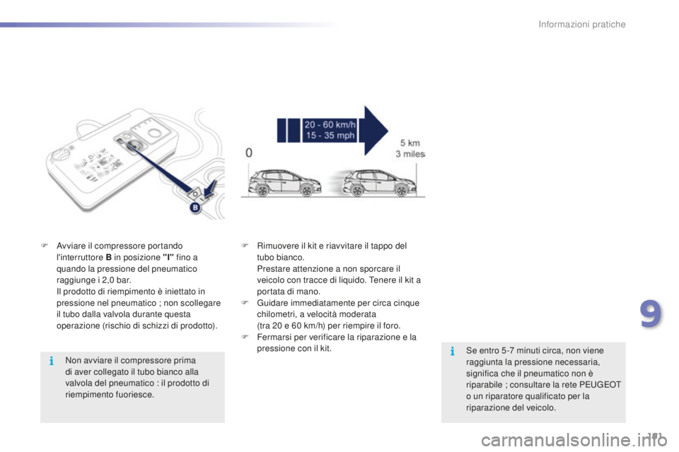 PEUGEOT 2008 2016 Manuale duso (in Italian) 191
2008_it_Chap09_info-pratiques_ed01-2016
Non avviare il compressore prima
di aver collegato il tubo bianco alla
valvola del pneumatico : il prodotto di
riempimento fuoriesce.
F
A
vviare il co PEUGEOT 2008 2016 Manuale duso (in Italian) 191
2008_it_Chap09_info-pratiques_ed01-2016
Non avviare il compressore prima
di aver collegato il tubo bianco alla
valvola del pneumatico : il prodotto di
riempimento fuoriesce.
F
A
vviare il co