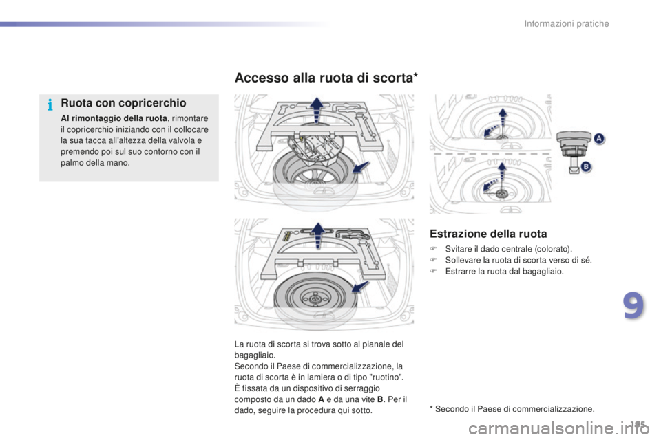PEUGEOT 2008 2016 Manuale duso (in Italian) 195
2008_it_Chap09_info-pratiques_ed01-2016
La ruota di scorta si trova sotto al pianale del
bagagliaio.
Secondo il Paese di commercializzazione, la
ruota di scorta è in lamiera o di tipo "ruot PEUGEOT 2008 2016 Manuale duso (in Italian) 195
2008_it_Chap09_info-pratiques_ed01-2016
La ruota di scorta si trova sotto al pianale del
bagagliaio.
Secondo il Paese di commercializzazione, la
ruota di scorta è in lamiera o di tipo "ruot