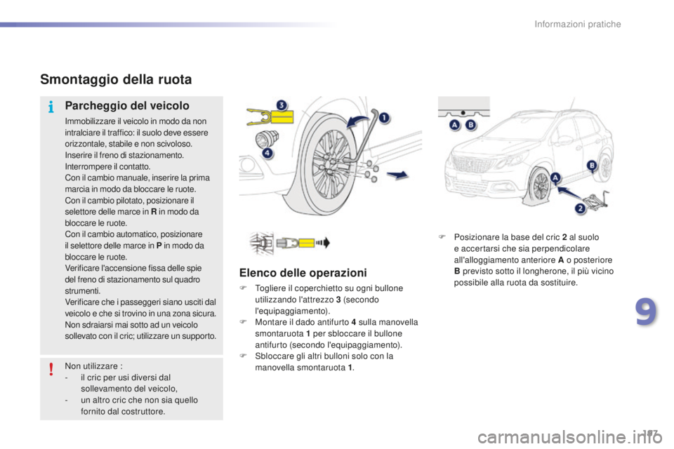 PEUGEOT 2008 2016 Manuale duso (in Italian) 197
2008_it_Chap09_info-pratiques_ed01-2016
F Posizionare la base del cric 2 al suolo
e accertarsi che sia perpendicolare
all'alloggiamento anteriore A o posteriore
B previsto sotto il longher PEUGEOT 2008 2016 Manuale duso (in Italian) 197
2008_it_Chap09_info-pratiques_ed01-2016
F Posizionare la base del cric 2 al suolo
e accertarsi che sia perpendicolare
all'alloggiamento anteriore A o posteriore
B previsto sotto il longher