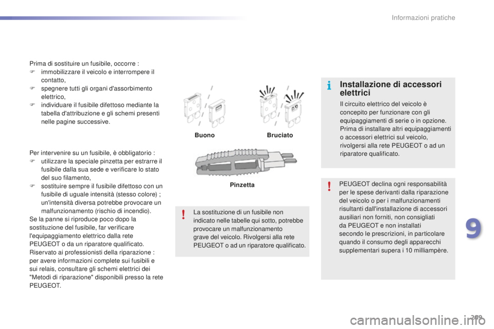 PEUGEOT 2008 2016 Manuale duso (in Italian) 209
2008_it_Chap09_info-pratiques_ed01-2016
Per intervenire su un fusibile, è obbligatorio :
F u tilizzare la speciale pinzetta per estrarre il
fusibile dalla sua sede e verificare lo stato
del suo PEUGEOT 2008 2016 Manuale duso (in Italian) 209
2008_it_Chap09_info-pratiques_ed01-2016
Per intervenire su un fusibile, è obbligatorio :
F u tilizzare la speciale pinzetta per estrarre il
fusibile dalla sua sede e verificare lo stato
del suo