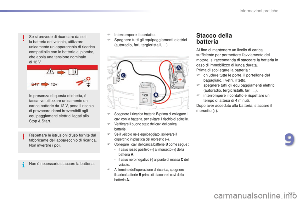 PEUGEOT 2008 2016 Manuale duso (in Italian) 217
2008_it_Chap09_info-pratiques_ed01-2016
Rispettare le istruzioni d'uso fornite dal
fabbricante dell'apparecchio di ricarica.
Non invertire i poli.
Non è necessario staccare la batteria.F PEUGEOT 2008 2016 Manuale duso (in Italian) 217
2008_it_Chap09_info-pratiques_ed01-2016
Rispettare le istruzioni d'uso fornite dal
fabbricante dell'apparecchio di ricarica.
Non invertire i poli.
Non è necessario staccare la batteria.F