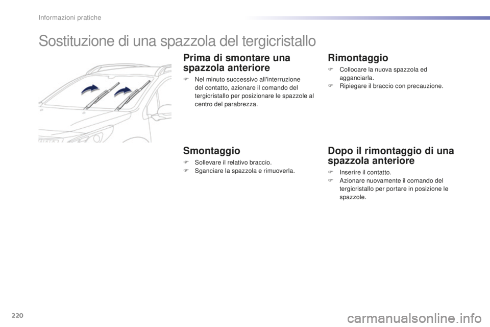 PEUGEOT 2008 2016 Manuale duso (in Italian) 220
2008_it_Chap09_info-pratiques_ed01-2016
Sostituzione di una spazzola del tergicristallo
Prima di smontare una
spazzola anteriore
F Nel minuto successivo all'interruzione del contatto, azionar PEUGEOT 2008 2016 Manuale duso (in Italian) 220
2008_it_Chap09_info-pratiques_ed01-2016
Sostituzione di una spazzola del tergicristallo
Prima di smontare una
spazzola anteriore
F Nel minuto successivo all'interruzione del contatto, azionar
