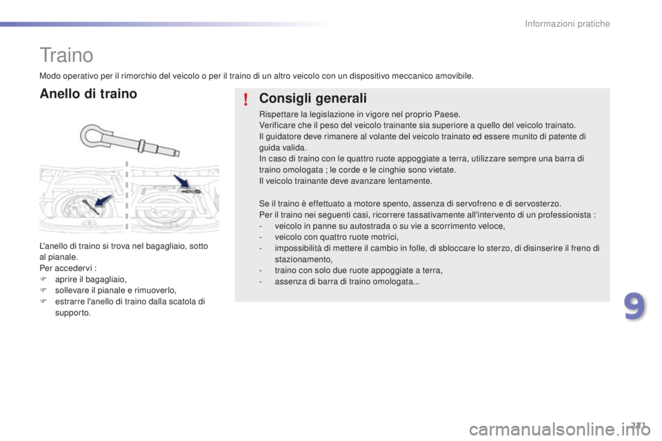 PEUGEOT 2008 2016 Manuale duso (in Italian) 221
2008_it_Chap09_info-pratiques_ed01-2016
Traino
Anello di traino
L'anello di traino si trova nel bagagliaio, sotto
al pianale.
Per accedervi :
F
ap
rire il bagagliaio,
F
s
ollevare il pia PEUGEOT 2008 2016 Manuale duso (in Italian) 221
2008_it_Chap09_info-pratiques_ed01-2016
Traino
Anello di traino
L'anello di traino si trova nel bagagliaio, sotto
al pianale.
Per accedervi :
F
ap
rire il bagagliaio,
F
s
ollevare il pia