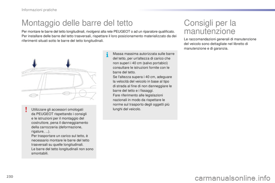 PEUGEOT 2008 2016  Manuale duso (in Italian) 230
2008_it_Chap09_info-pratiques_ed01-2016
Montaggio delle barre del tetto
Massa massima autorizzata sulle barre 
del tetto, per un'altezza di carico che 
non superi i 40  cm (salvo portabici) 
c