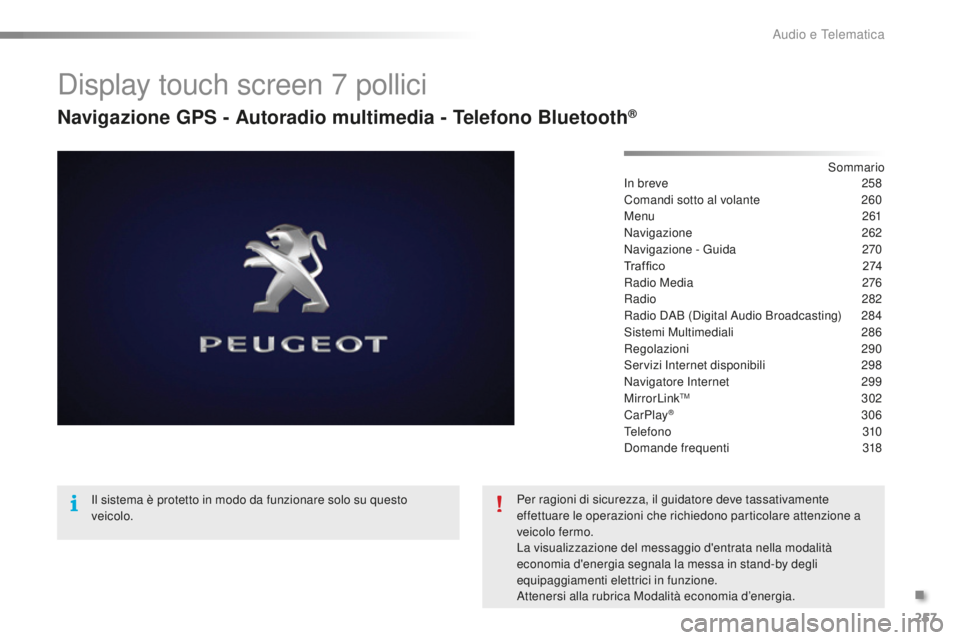 PEUGEOT 2008 2016 Manuale duso (in Italian) 257
2008_it_Chap12b_SMEGplus_ed01-2016
Display touch screen 7 pollici
Navigazione GPS - Autoradio multimedia - Telefono Bluetooth®
Sommario
In breve
2 58
Comandi sotto al volante
2
60
Menu
261 PEUGEOT 2008 2016 Manuale duso (in Italian) 257
2008_it_Chap12b_SMEGplus_ed01-2016
Display touch screen 7 pollici
Navigazione GPS - Autoradio multimedia - Telefono Bluetooth®
Sommario
In breve
2 58
Comandi sotto al volante
2
60
Menu
261