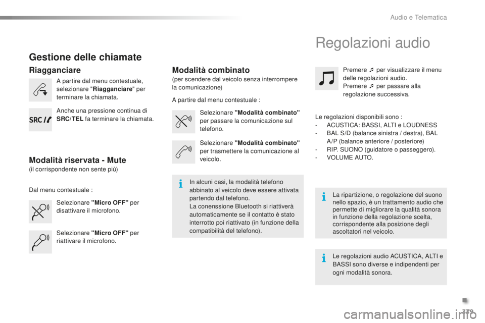 PEUGEOT 2008 2016 Manuale duso (in Italian) 339
2008_it_Chap12c_RDE2_ed01-2016
Gestione delle chiamate
A partire dal menu contestuale,
selezionare "Riagganciare " per
terminare la chiamata.
Selezionare "Micro OFF" per
disatt PEUGEOT 2008 2016 Manuale duso (in Italian) 339
2008_it_Chap12c_RDE2_ed01-2016
Gestione delle chiamate
A partire dal menu contestuale,
selezionare "Riagganciare " per
terminare la chiamata.
Selezionare "Micro OFF" per
disatt