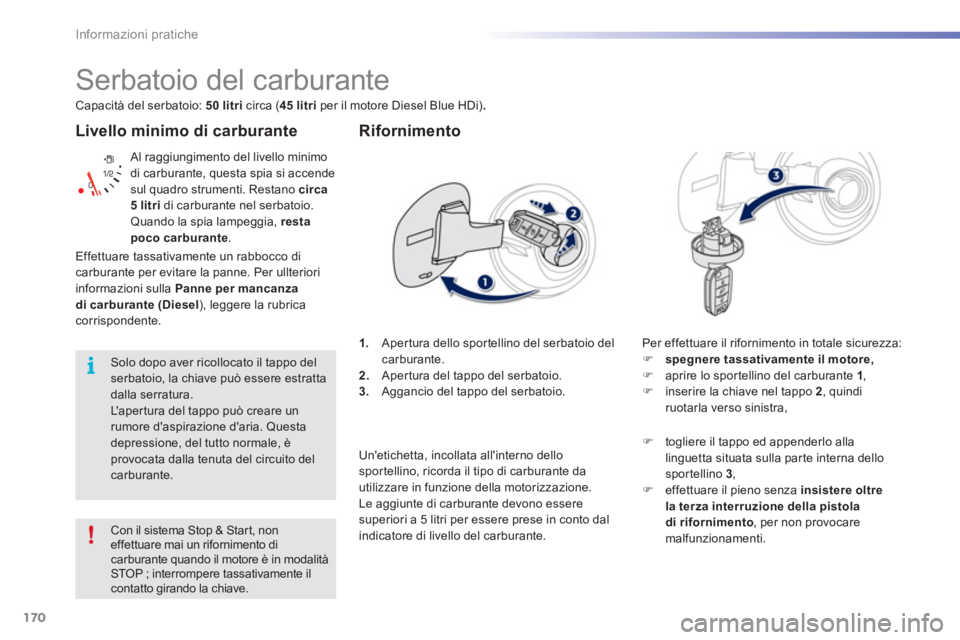 PEUGEOT 2008 2016 Manuale duso (in Italian) 170
Informazioni pratiche
Livello minimo di carburante
Al raggiungimento del livello minimo
di carburante, questa spia si accende
sul quadro strumenti. Restano circa
5 litri
di carburante PEUGEOT 2008 2016 Manuale duso (in Italian) 170
Informazioni pratiche
Livello minimo di carburante
Al raggiungimento del livello minimo
di carburante, questa spia si accende
sul quadro strumenti. Restano circa
5 litri
di carburante