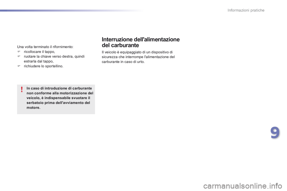 PEUGEOT 2008 2016 Manuale duso (in Italian) 5
9
Informazioni pratiche
2008-additif_it_Chap09_info-pratiques_ed01-2016
Interruzione dellalimentazione
del carburante
Il veicolo è equipaggiato di un dispositivo di sicurezza che interrompe PEUGEOT 2008 2016 Manuale duso (in Italian) 5
9
Informazioni pratiche
2008-additif_it_Chap09_info-pratiques_ed01-2016
Interruzione dellalimentazione
del carburante
Il veicolo è equipaggiato di un dispositivo di sicurezza che interrompe
