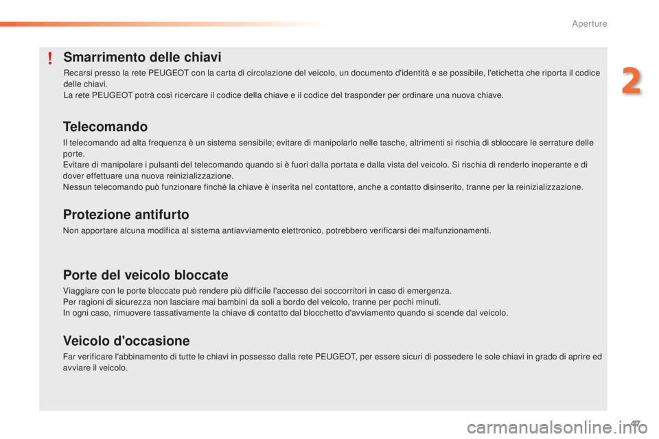 PEUGEOT 2008 2016  Manuale duso (in Italian) 47
2008_it_Chap02_ouvertures_ed01-2016
Smarrimento delle chiavi
Recarsi presso la rete PEUGEOT con la carta di circolazione del veicolo, un documento d'identità e se possibile, l'etichetta ch