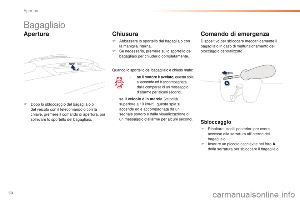 PEUGEOT 2008 2016 Manuale duso (in Italian) 50
2008_it_Chap02_ouvertures_ed01-2016
Bagagliaio
F Dopo lo sbloccaggio del bagagliaio o del veicolo con il telecomando o con la
chiave, premere il comando di apertura, poi
sollevare lo sportello de PEUGEOT 2008 2016 Manuale duso (in Italian) 50
2008_it_Chap02_ouvertures_ed01-2016
Bagagliaio
F Dopo lo sbloccaggio del bagagliaio o del veicolo con il telecomando o con la
chiave, premere il comando di apertura, poi
sollevare lo sportello de