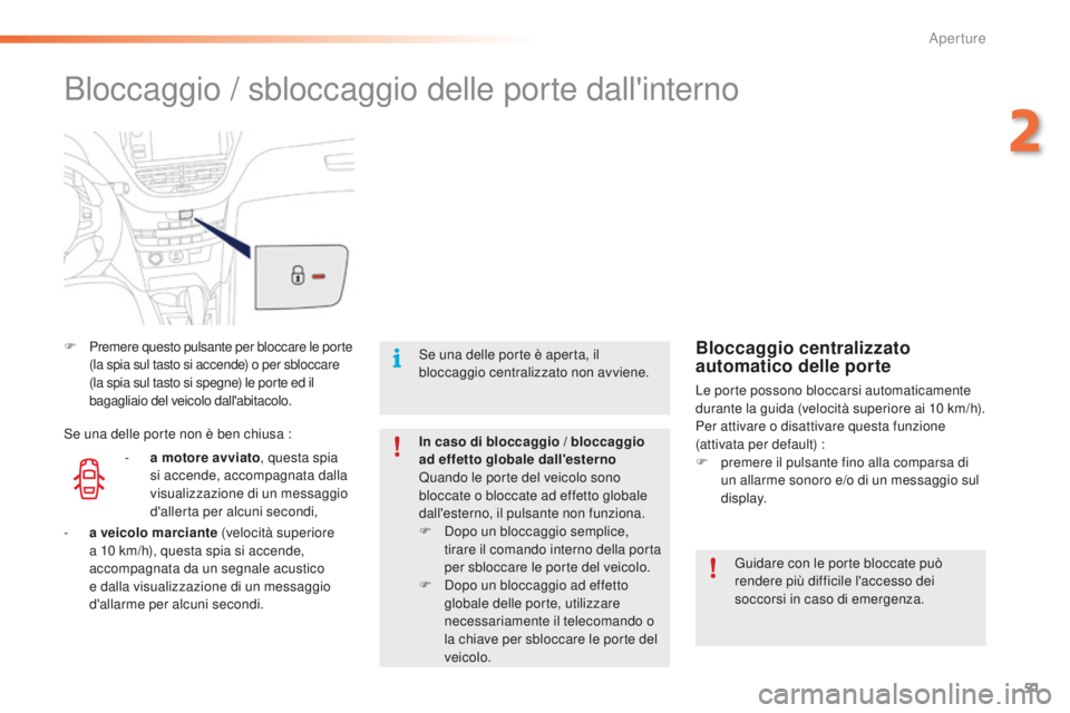PEUGEOT 2008 2016 Manuale duso (in Italian) 51
2008_it_Chap02_ouvertures_ed01-2016
Bloccaggio / sbloccaggio delle porte dall'interno
F Premere questo pulsante per bloccare le porte (la spia sul tasto si accende) o per sbloccare
(la spia su PEUGEOT 2008 2016 Manuale duso (in Italian) 51
2008_it_Chap02_ouvertures_ed01-2016
Bloccaggio / sbloccaggio delle porte dall'interno
F Premere questo pulsante per bloccare le porte (la spia sul tasto si accende) o per sbloccare
(la spia su
