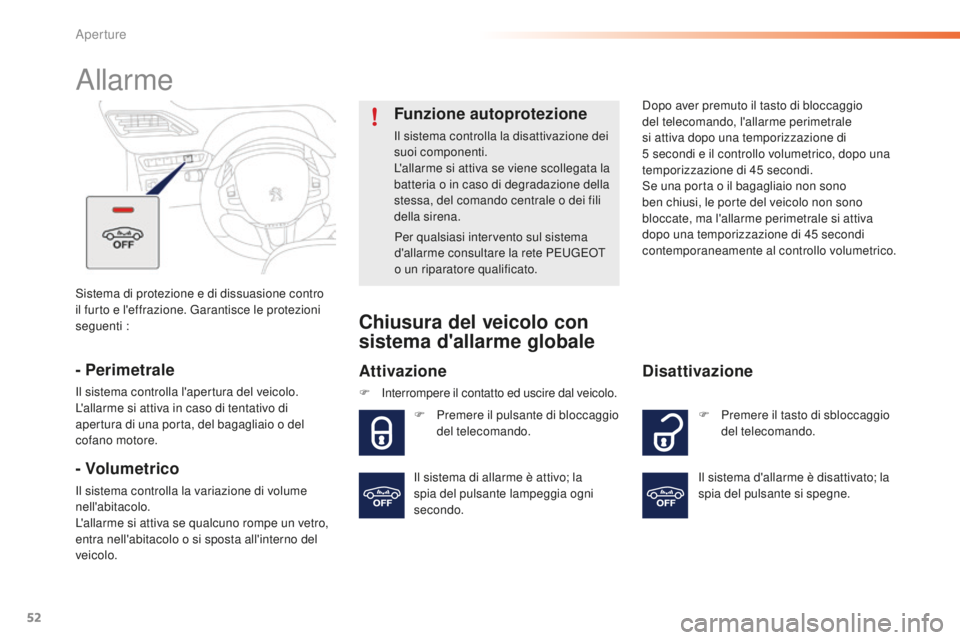 PEUGEOT 2008 2016 Manuale duso (in Italian) 52
2008_it_Chap02_ouvertures_ed01-2016
Sistema di protezione e di dissuasione contro
il furto e l'effrazione. Garantisce le protezioni
seguenti :
Allarme
- Perimetrale
Il sistema controlla l' PEUGEOT 2008 2016 Manuale duso (in Italian) 52
2008_it_Chap02_ouvertures_ed01-2016
Sistema di protezione e di dissuasione contro
il furto e l'effrazione. Garantisce le protezioni
seguenti :
Allarme
- Perimetrale
Il sistema controlla l'