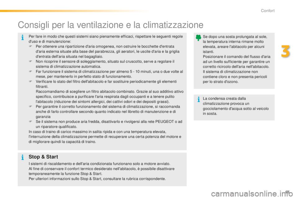 PEUGEOT 2008 2016  Manuale duso (in Italian) 63
2008_it_Chap03_confort_ed01-2016
Per fare in modo che questi sistemi siano pienamente efficaci, rispettare le seguenti regole 
d'uso e di manutenzione:
F 
Pe
 r ottenere una ripartizione d'