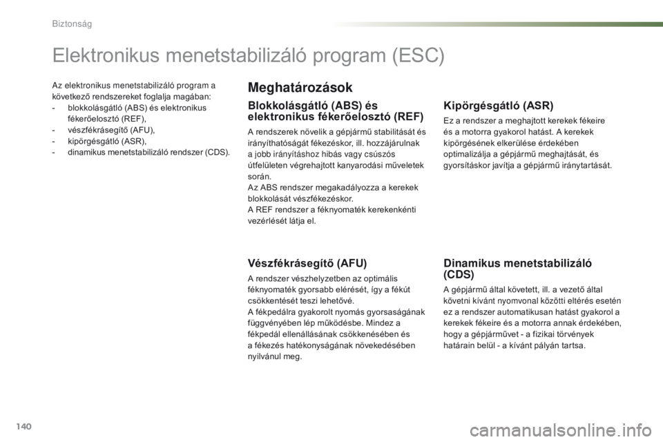 PEUGEOT 2008 2016  Kezelési útmutató (in Hungarian) 140
2008_hu_Chap07_securite_ed01-2016
Az elektronikus menetstabilizáló program a 
következő rendszereket foglalja magában:
- 
b
 lokkolásgátló (ABS) és elektronikus 
fékerőelosztó (REF),
-