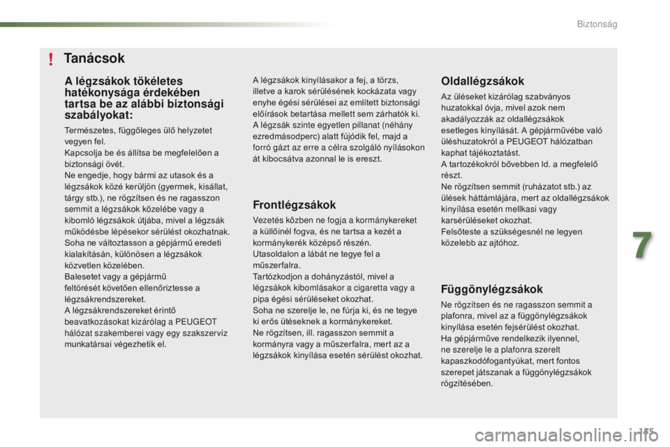 PEUGEOT 2008 2016  Kezelési útmutató (in Hungarian) 155
2008_hu_Chap07_securite_ed01-2016
A légzsákok tökéletes 
hatékonysága érdekében 
tartsa be az alábbi biztonsági 
szabályokat:
Természetes, függőleges ülő helyzetet 
vegyen fel.
Kap