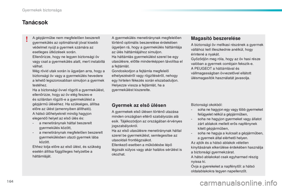 PEUGEOT 2008 2016  Kezelési útmutató (in Hungarian) 164
2008_hu_Chap08_securite-enfants_ed01-2016
A gépjárműbe nem megfelelően beszerelt 
gyermekülés az optimálisnál jóval kisebb 
védelmet nyújt a gyermek számára az 
esetleges ütközések