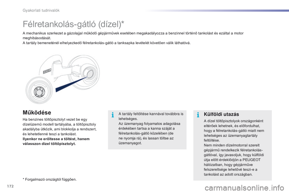 PEUGEOT 2008 2016  Kezelési útmutató (in Hungarian) 172
2008_hu_Chap09_info-pratiques_ed01-2016
Működése
Ha benzines töltőpisztolyt vezet be egy 
dízelüzemű modell tartályába, a töltőpisztoly 
akadályba ütközik, ami blokkolja a rendszert