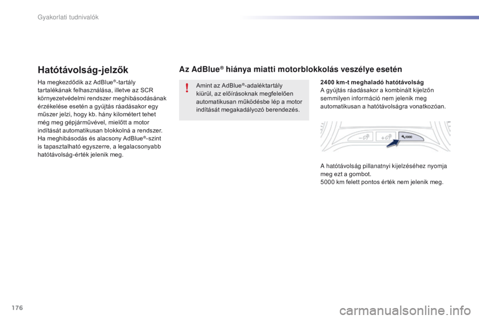 PEUGEOT 2008 2016  Kezelési útmutató (in Hungarian) 176
2008_hu_Chap09_info-pratiques_ed01-2016
Hatótávolság-jelzők
Ha megkezdődik az AdBlue®-tartály 
tartalékának felhasználása, illetve az SCR 
környezetvédelmi rendszer meghibásodásána