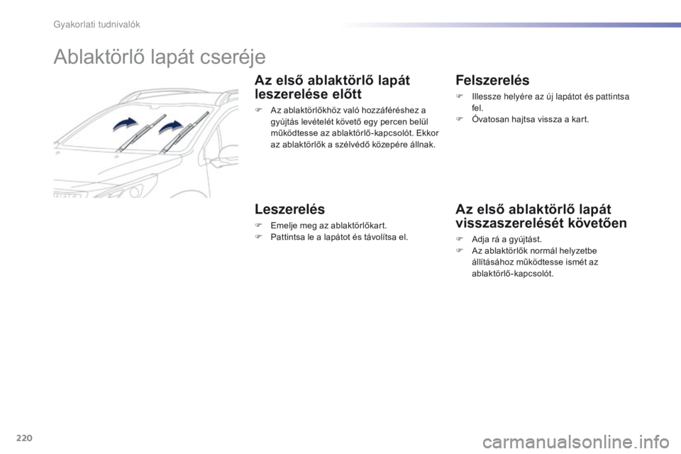 PEUGEOT 2008 2016 Kezelési útmutató (in Hungarian) 220
2008_hu_Chap09_info-pratiques_ed01-2016
Ablaktörlő lapát cseréje
Az első ablaktörlő lapát
leszerelése előtt
F Az ablaktörlőkhöz való hozzáféréshez a gyújtás levételét követ PEUGEOT 2008 2016 Kezelési útmutató (in Hungarian) 220
2008_hu_Chap09_info-pratiques_ed01-2016
Ablaktörlő lapát cseréje
Az első ablaktörlő lapát
leszerelése előtt
F Az ablaktörlőkhöz való hozzáféréshez a gyújtás levételét követ