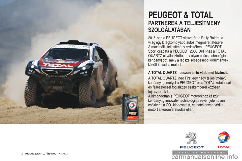 PEUGEOT 2008 2016  Kezelési útmutató (in Hungarian) 2008_hu_Chap10_verifications_ed01-2016
PEUGEOT & TOTAL
PARTNEREK A TELJESÍTMÉNY
SZOLGÁLATÁBAN
2015-ben a PEUGEOT visszatért a Rally Raidre, a 
világ egyik legkomolyabb autós megmérettetésére