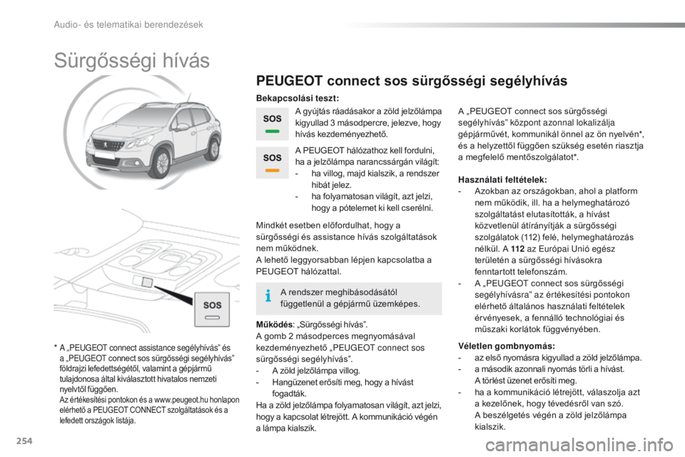 PEUGEOT 2008 2016 Kezelési útmutató (in Hungarian) 254
2008_hu_Chap12a_BTA_ed01-2016
Sürgősségi hívás
PEUGEOT connect sos sürgősségi segélyhívás
A gyújtás ráadásakor a zöld jelzőlámpa
kigyullad 3
másodpercre, jelezve, hogy
hív PEUGEOT 2008 2016 Kezelési útmutató (in Hungarian) 254
2008_hu_Chap12a_BTA_ed01-2016
Sürgősségi hívás
PEUGEOT connect sos sürgősségi segélyhívás
A gyújtás ráadásakor a zöld jelzőlámpa
kigyullad 3
másodpercre, jelezve, hogy
hív