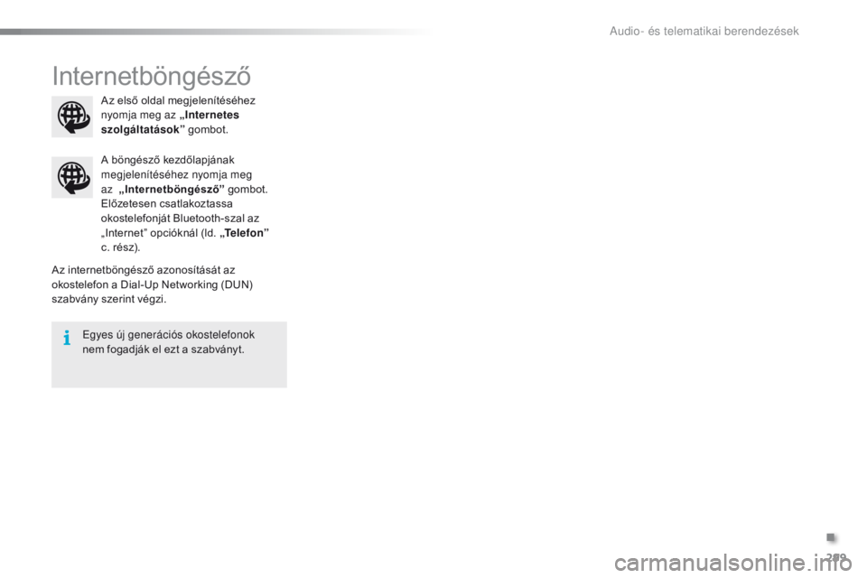 PEUGEOT 2008 2016  Kezelési útmutató (in Hungarian) 299
2008_hu_Chap12b_SMEGplus_ed01-2016
Internetböngésző
Az internetböngésző azonosítását az 
okostelefon a Dial-Up Networking (DUN) 
szabvány szerint végzi.A böngésző kezdőlapjának 
me