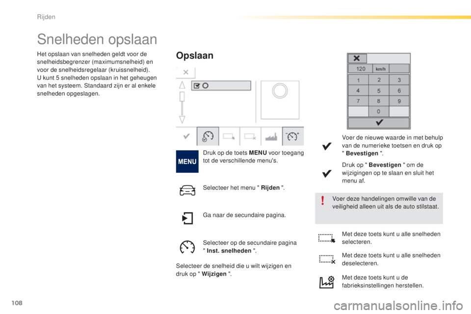 PEUGEOT 2008 2016  Instructieboekje (in Dutch) 108
2008_nl_Chap05_conduite_ed01-2016
Snelheden opslaan
Opslaan
Druk op de toets MENU voor toegang 
tot de verschillende menu's.
Voer deze handelingen omwille van de 
veiligheid alleen uit als de 