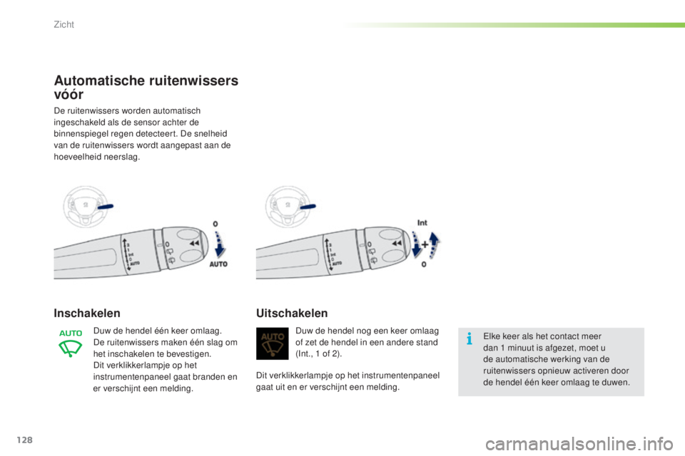 PEUGEOT 2008 2016  Instructieboekje (in Dutch) 128
2008_nl_Chap06_visibilite_ed01-2016
Automatische ruitenwissers 
vóór
De ruitenwissers worden automatisch 
ingeschakeld als de sensor achter de 
binnenspiegel regen detecteert. De snelheid 
van d