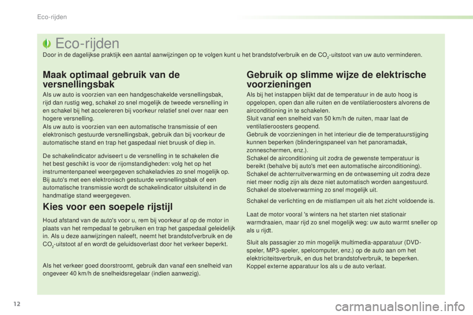 PEUGEOT 2008 2016 Instructieboekje (in Dutch) 12
2008_nl_Chap00c_eco-conduite_ed01-2016
Eco-rijden
Door in de dagelijkse praktijk een aantal aanwijzingen op te volgen kunt u het brandstofverbruik en de CO2-uitstoot van uw auto verminderen.
Maak o PEUGEOT 2008 2016 Instructieboekje (in Dutch) 12
2008_nl_Chap00c_eco-conduite_ed01-2016
Eco-rijden
Door in de dagelijkse praktijk een aantal aanwijzingen op te volgen kunt u het brandstofverbruik en de CO2-uitstoot van uw auto verminderen.
Maak o