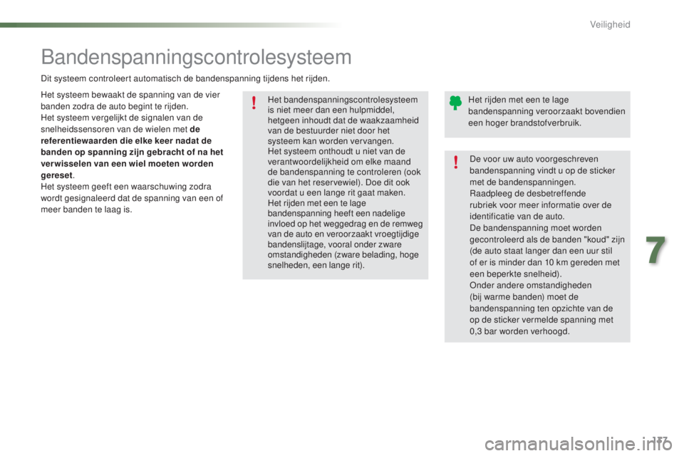 PEUGEOT 2008 2016  Instructieboekje (in Dutch) 137
2008_nl_Chap07_securite_ed01-2016
Het bandenspanningscontrolesysteem 
is niet meer dan een hulpmiddel, 
hetgeen inhoudt dat de waakzaamheid 
van de bestuurder niet door het 
systeem kan worden ver